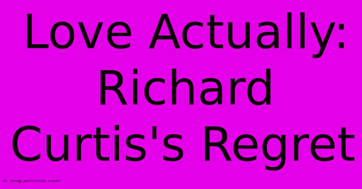 Love Actually: Richard Curtis's Regret