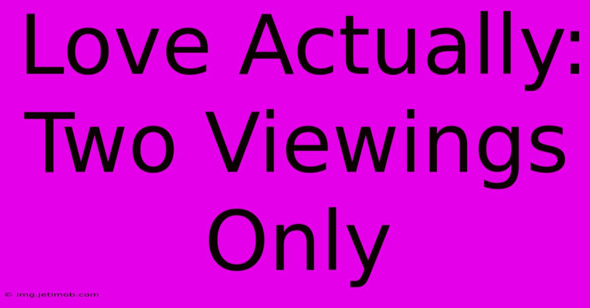 Love Actually: Two Viewings Only