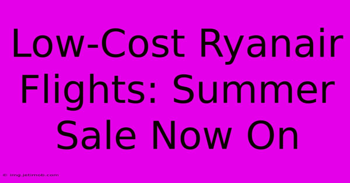 Low-Cost Ryanair Flights: Summer Sale Now On