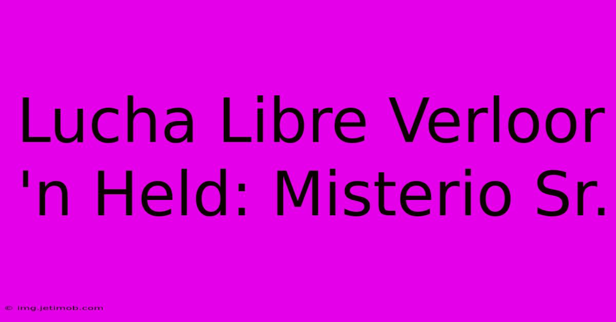 Lucha Libre Verloor 'n Held: Misterio Sr.