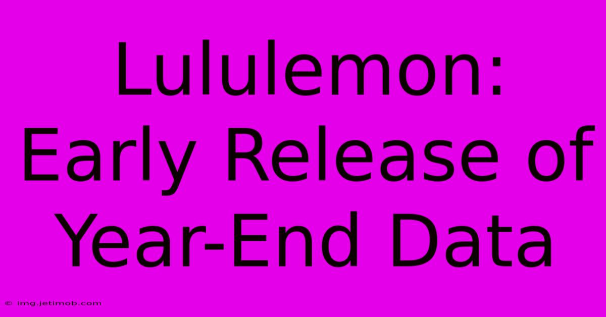 Lululemon: Early Release Of Year-End Data