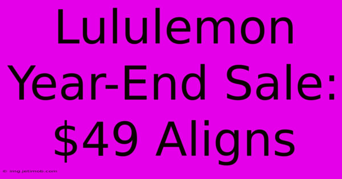 Lululemon Year-End Sale: $49 Aligns