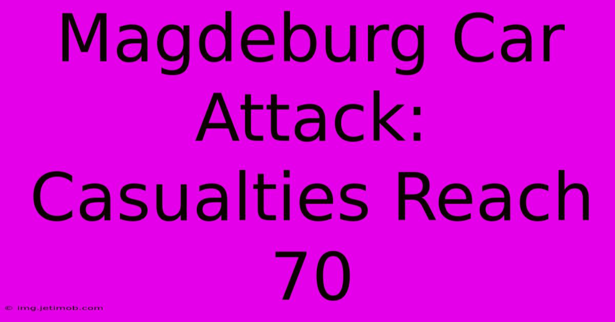 Magdeburg Car Attack: Casualties Reach 70