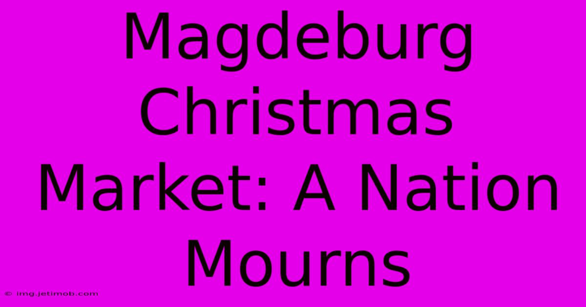 Magdeburg Christmas Market: A Nation Mourns