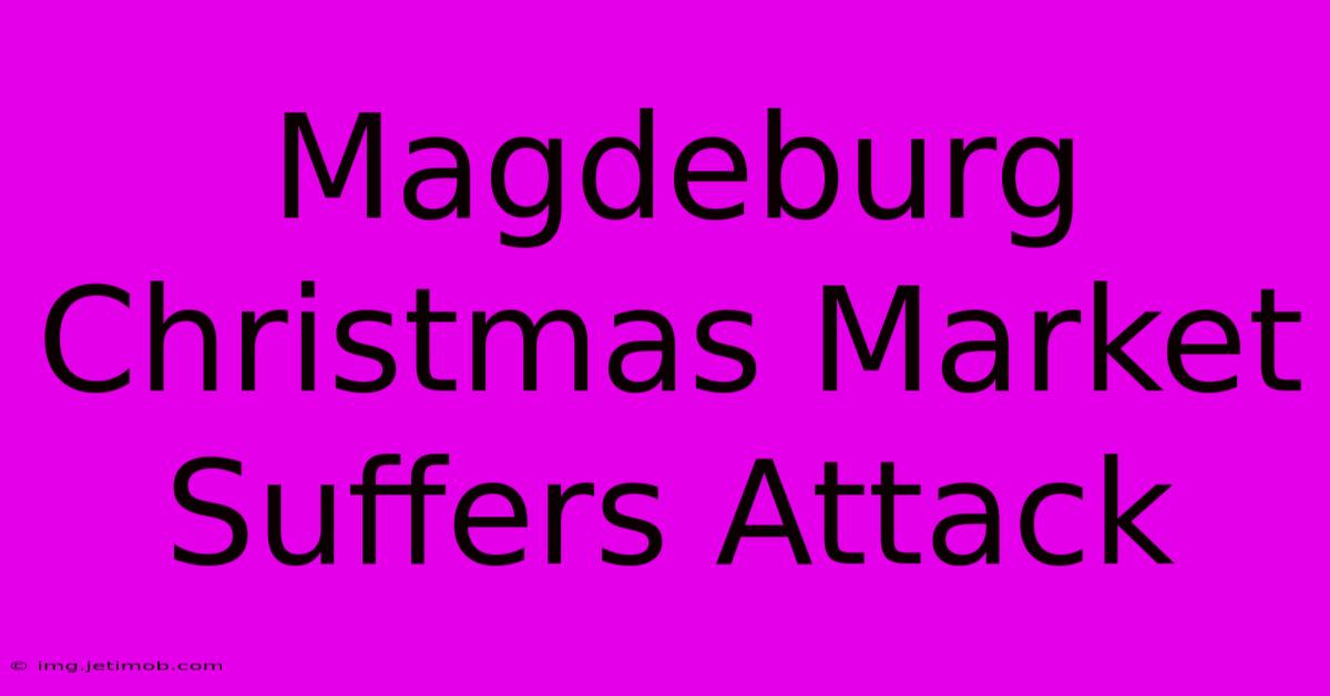 Magdeburg Christmas Market Suffers Attack