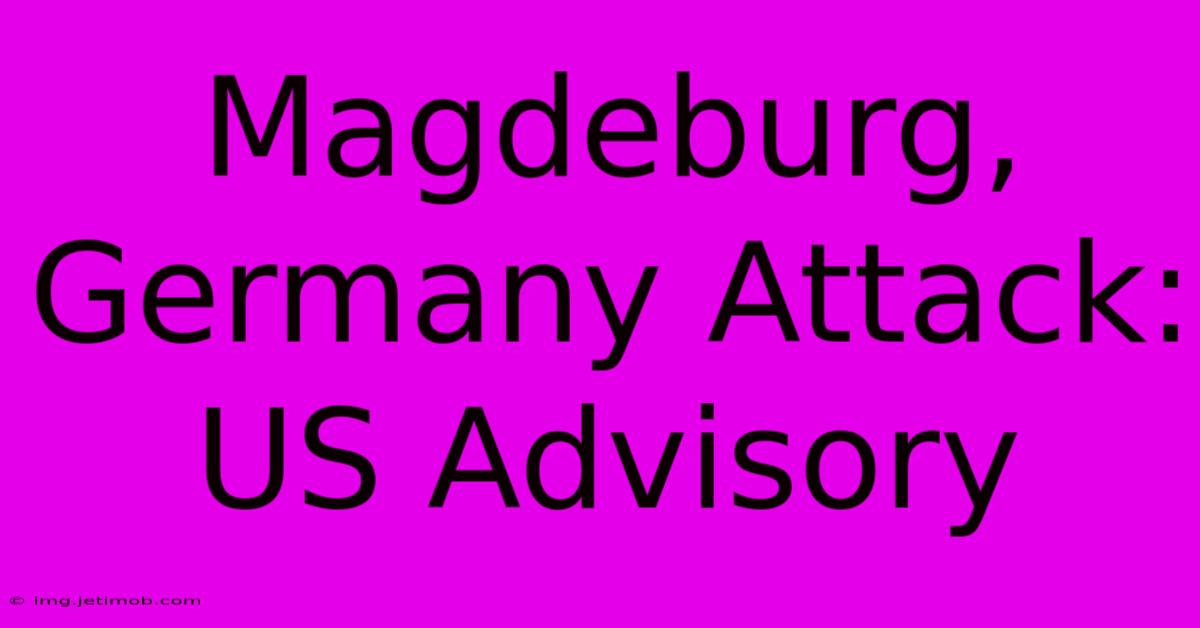 Magdeburg, Germany Attack: US Advisory