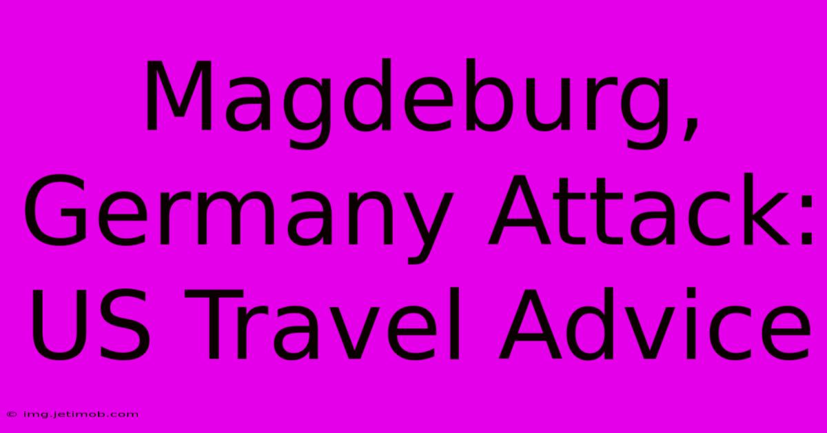 Magdeburg, Germany Attack: US Travel Advice