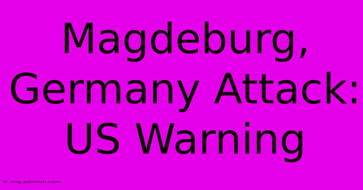 Magdeburg, Germany Attack: US Warning