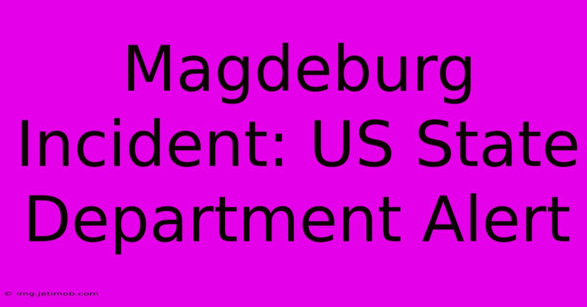 Magdeburg Incident: US State Department Alert