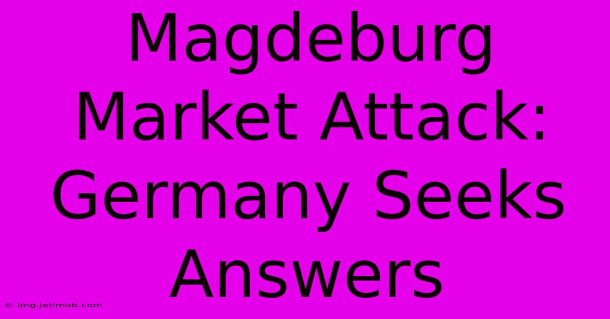 Magdeburg Market Attack: Germany Seeks Answers