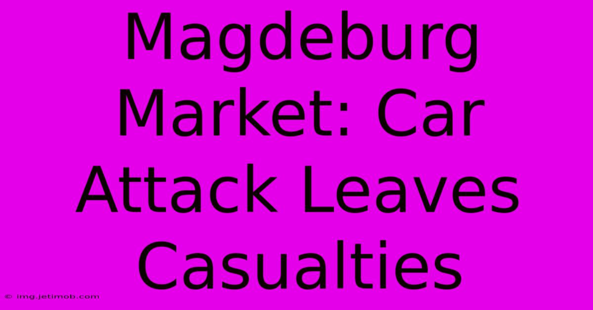 Magdeburg Market: Car Attack Leaves Casualties