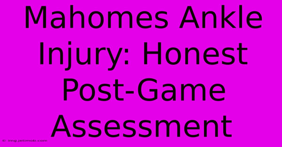 Mahomes Ankle Injury: Honest Post-Game Assessment