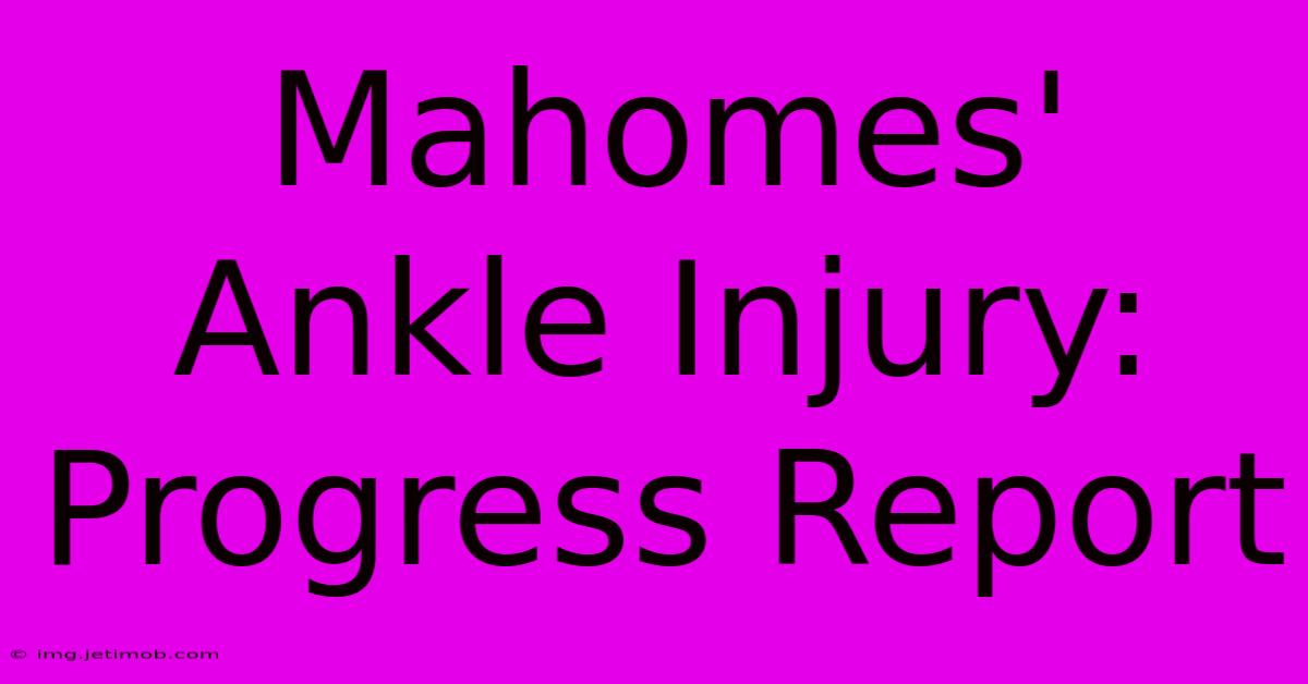 Mahomes' Ankle Injury: Progress Report