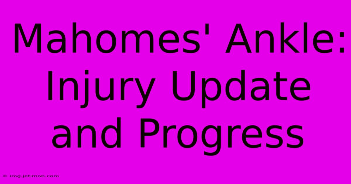 Mahomes' Ankle: Injury Update And Progress