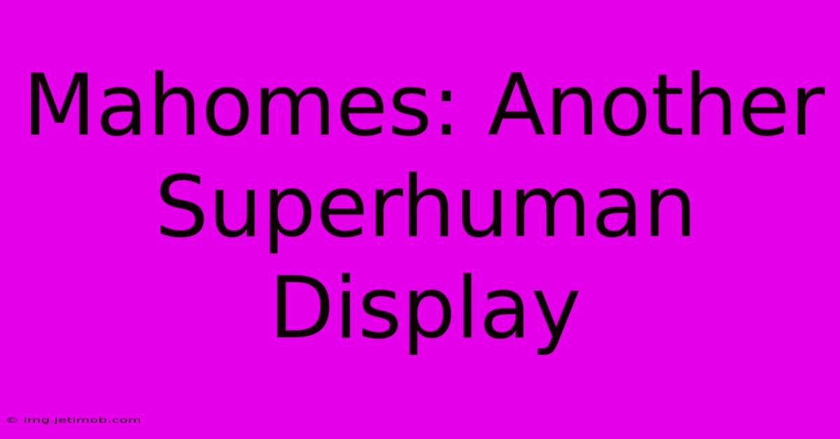 Mahomes: Another Superhuman Display