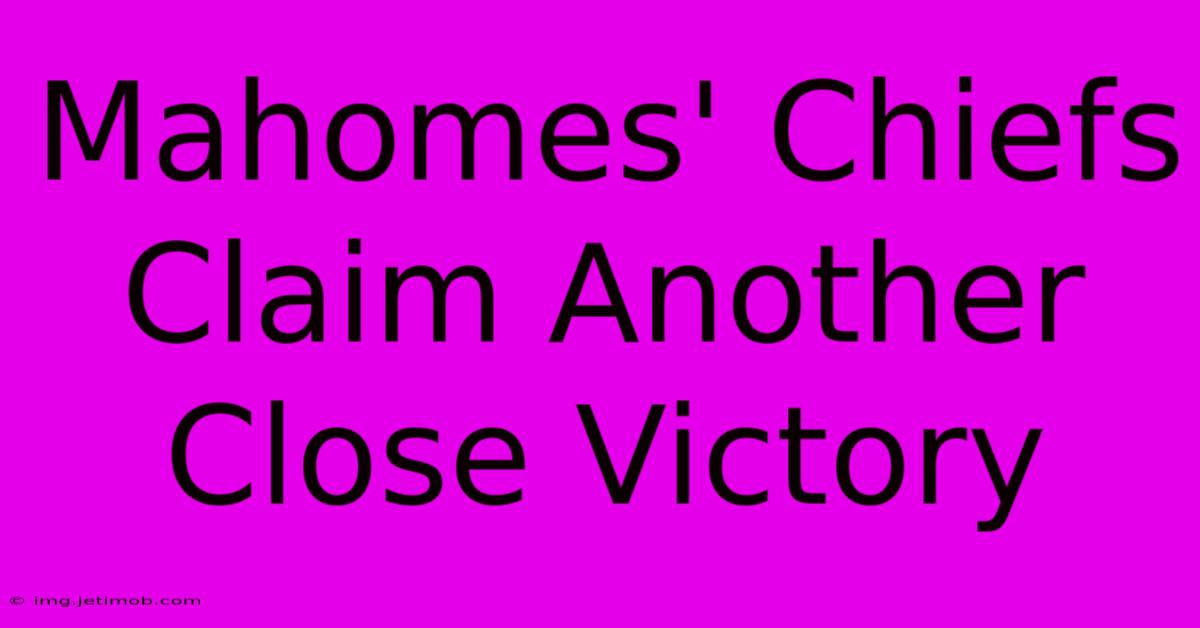 Mahomes' Chiefs Claim Another Close Victory