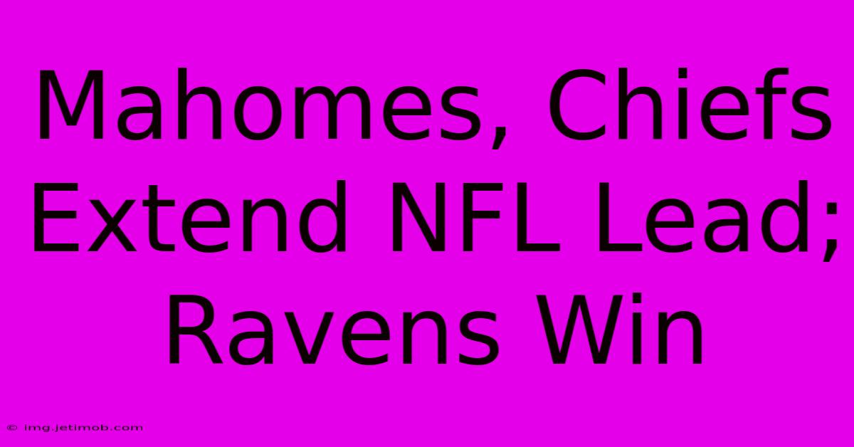 Mahomes, Chiefs Extend NFL Lead; Ravens Win