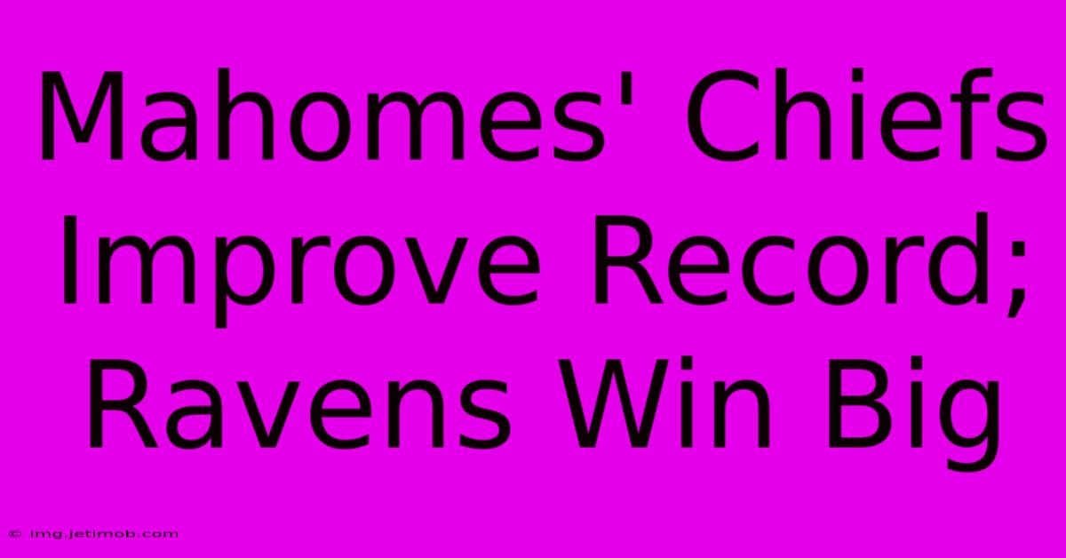 Mahomes' Chiefs Improve Record; Ravens Win Big