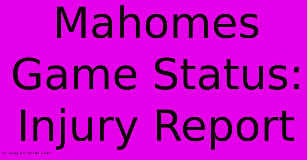 Mahomes Game Status: Injury Report