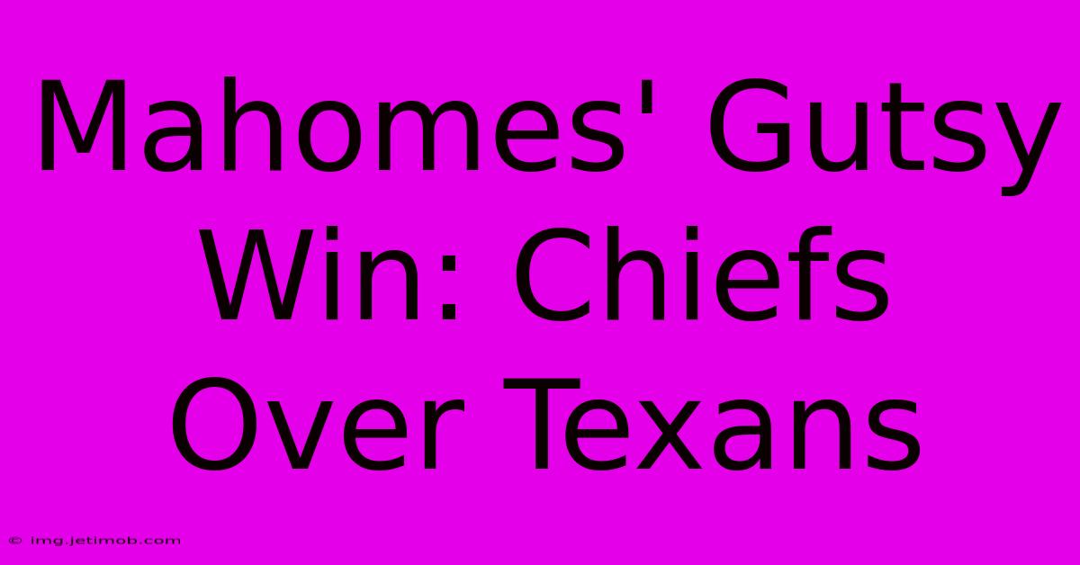 Mahomes' Gutsy Win: Chiefs Over Texans