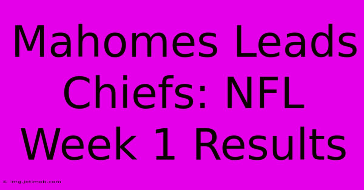 Mahomes Leads Chiefs: NFL Week 1 Results