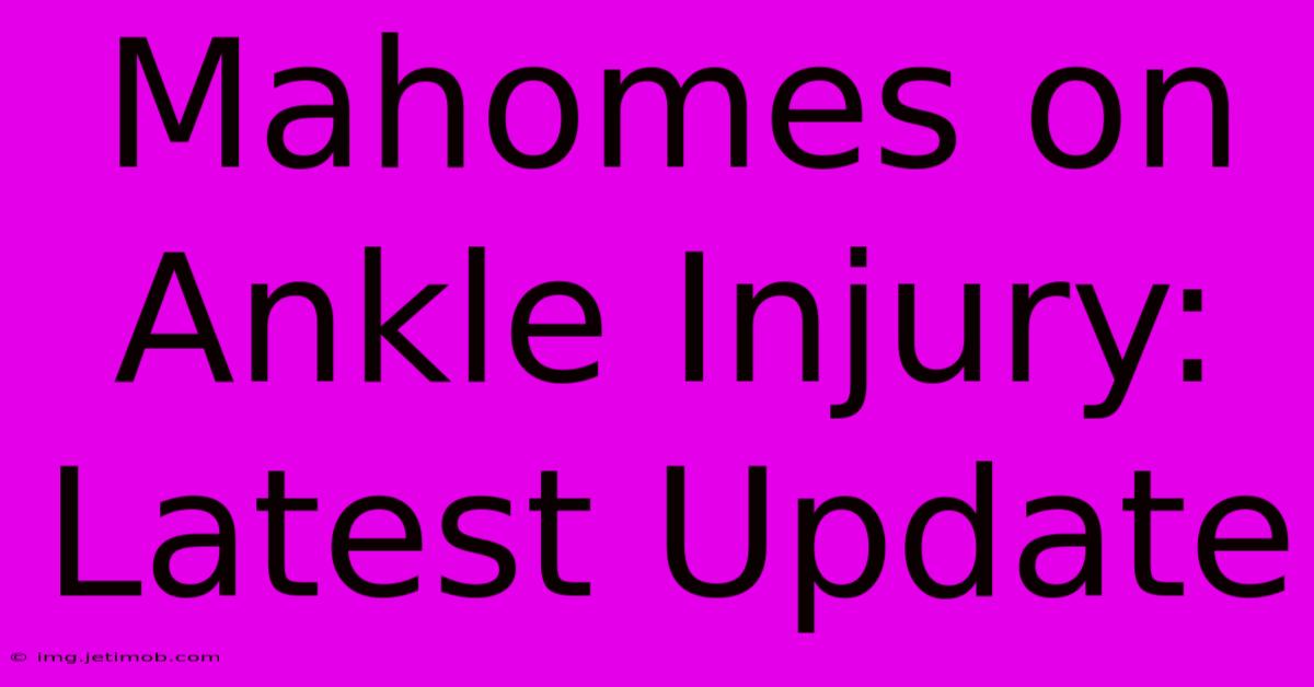 Mahomes On Ankle Injury: Latest Update