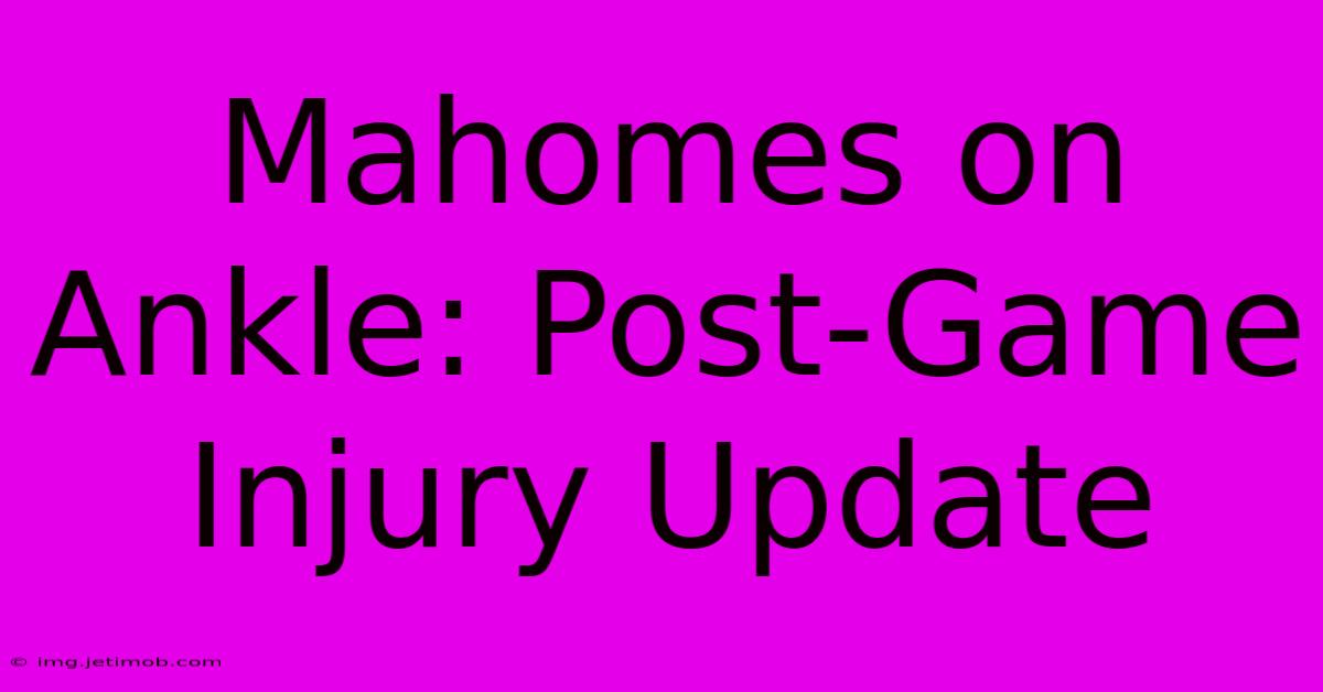 Mahomes On Ankle: Post-Game Injury Update