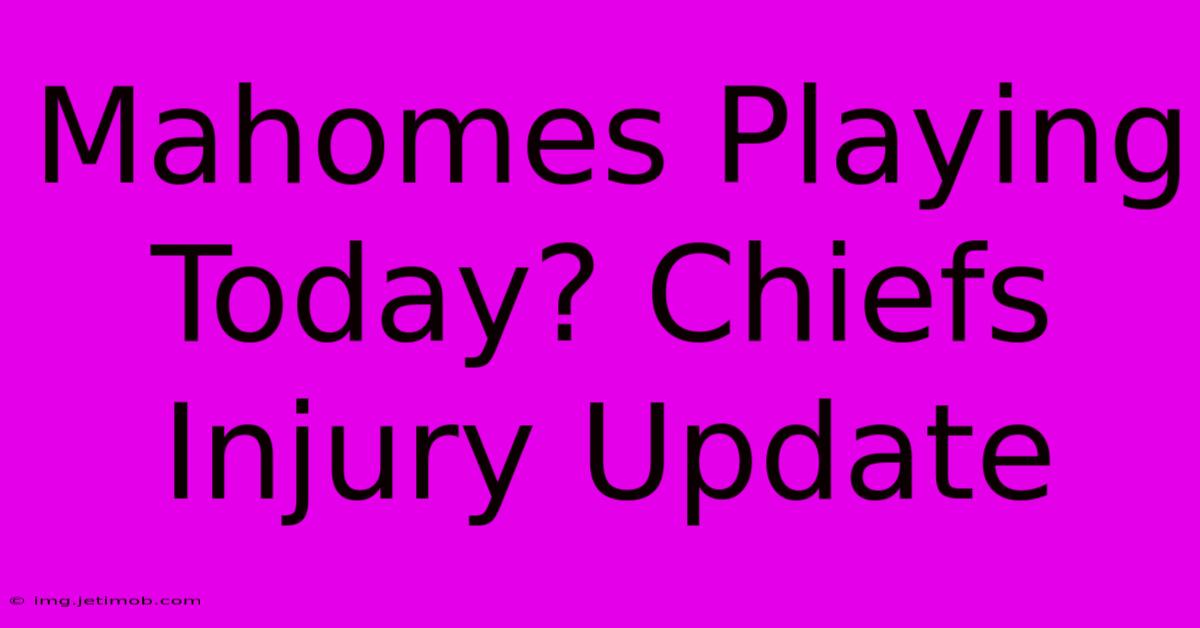 Mahomes Playing Today? Chiefs Injury Update