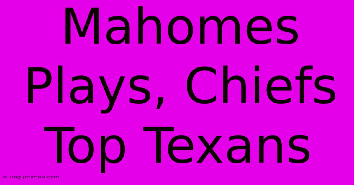 Mahomes Plays, Chiefs Top Texans