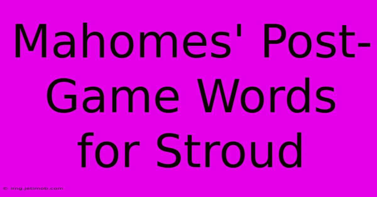 Mahomes' Post-Game Words For Stroud