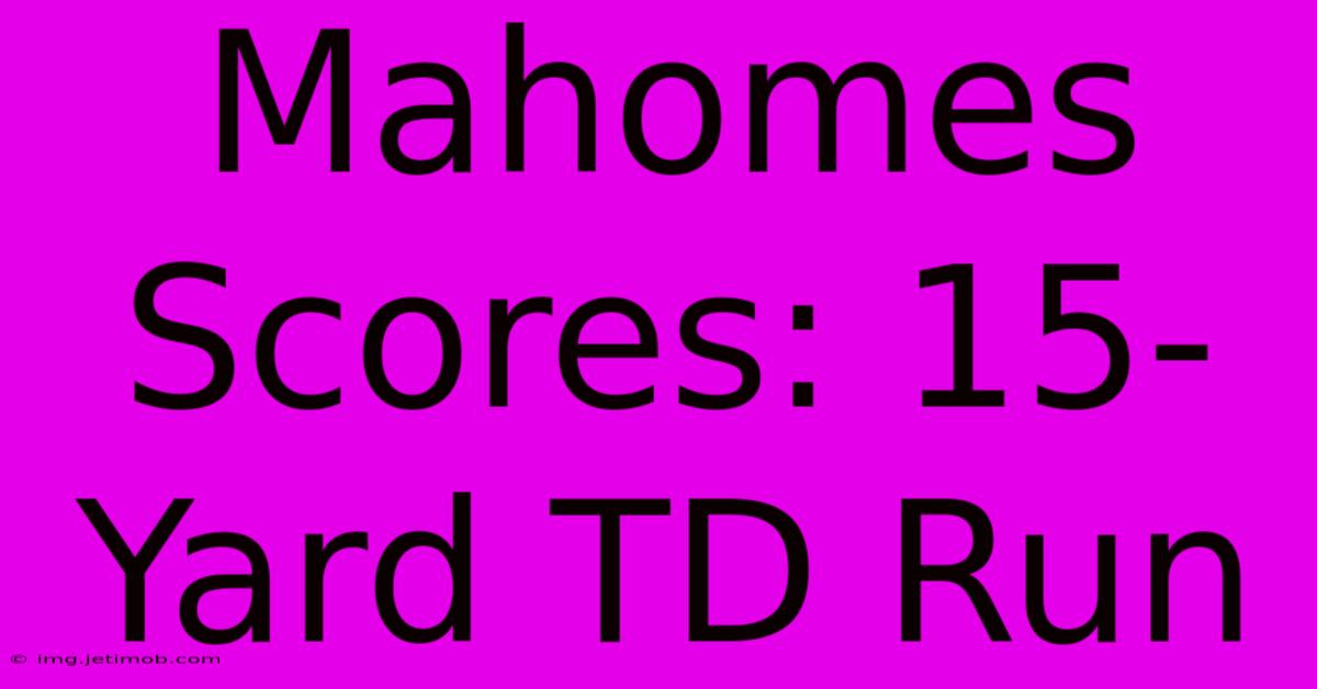 Mahomes Scores: 15-Yard TD Run