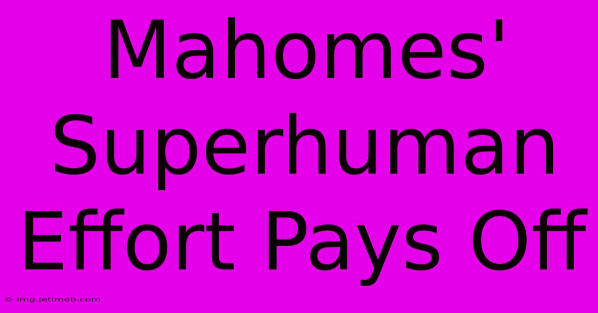 Mahomes' Superhuman Effort Pays Off