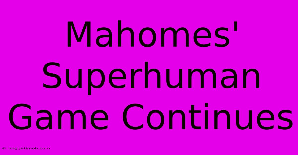 Mahomes' Superhuman Game Continues