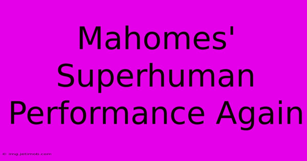 Mahomes' Superhuman Performance Again