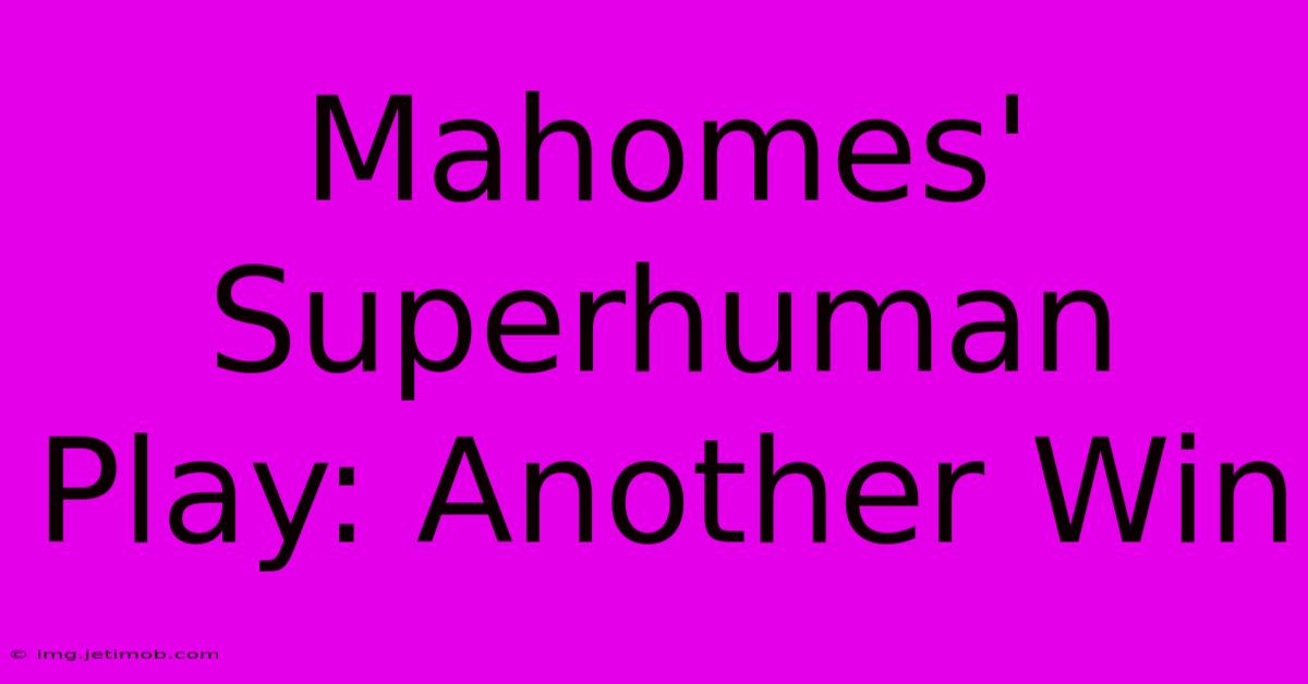 Mahomes' Superhuman Play: Another Win