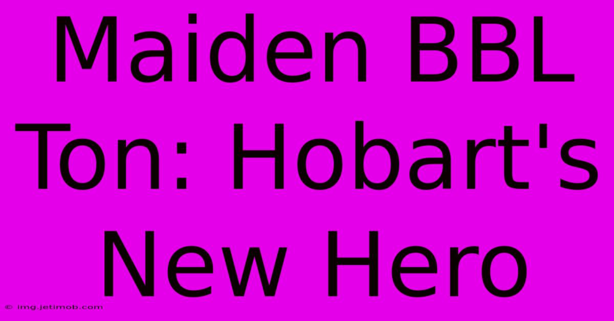 Maiden BBL Ton: Hobart's New Hero