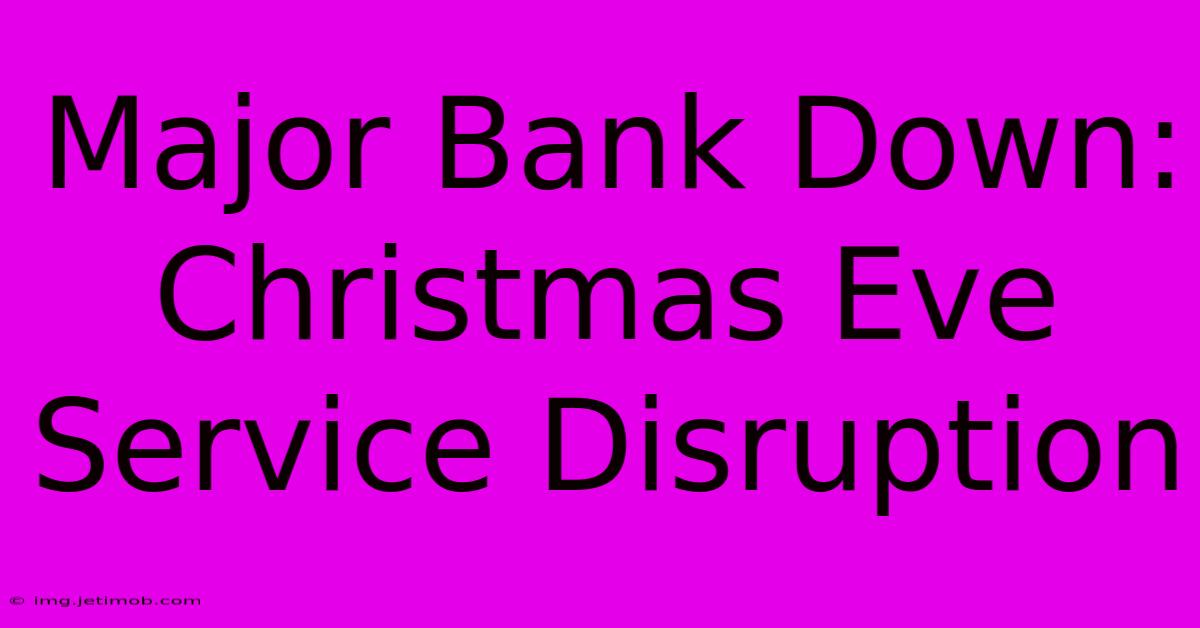 Major Bank Down: Christmas Eve Service Disruption