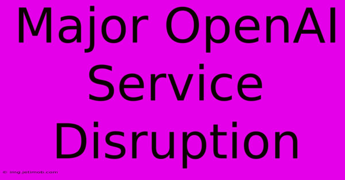 Major OpenAI Service Disruption