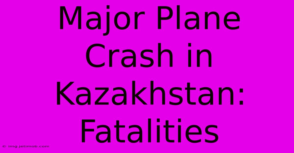 Major Plane Crash In Kazakhstan: Fatalities