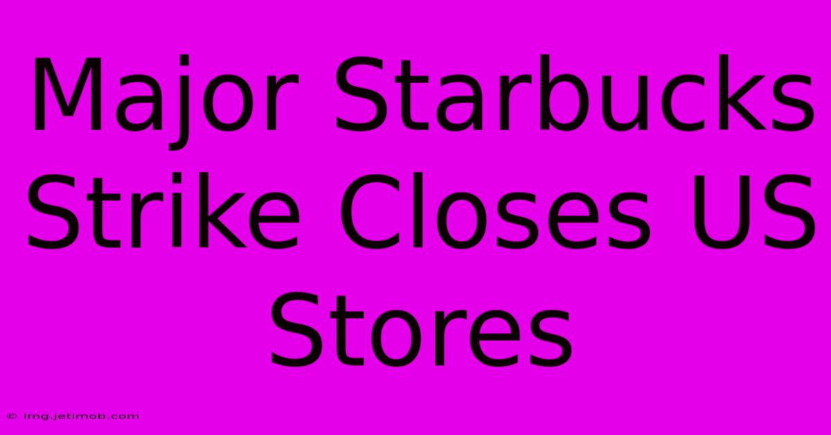 Major Starbucks Strike Closes US Stores