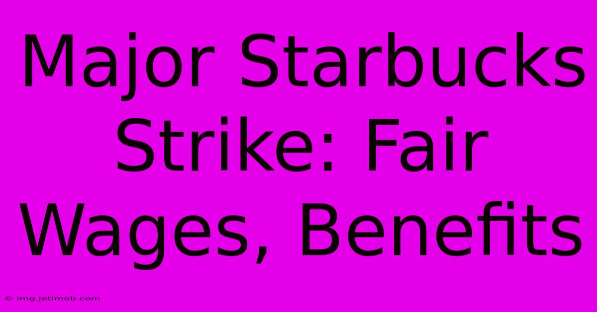 Major Starbucks Strike: Fair Wages, Benefits