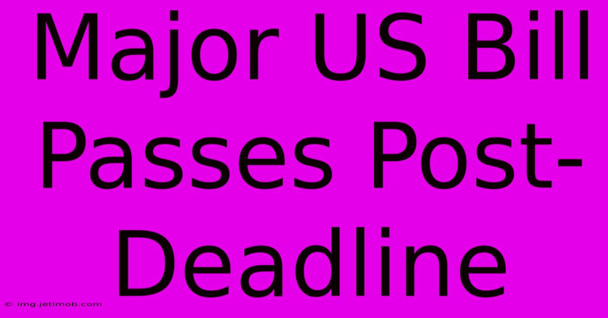 Major US Bill Passes Post-Deadline