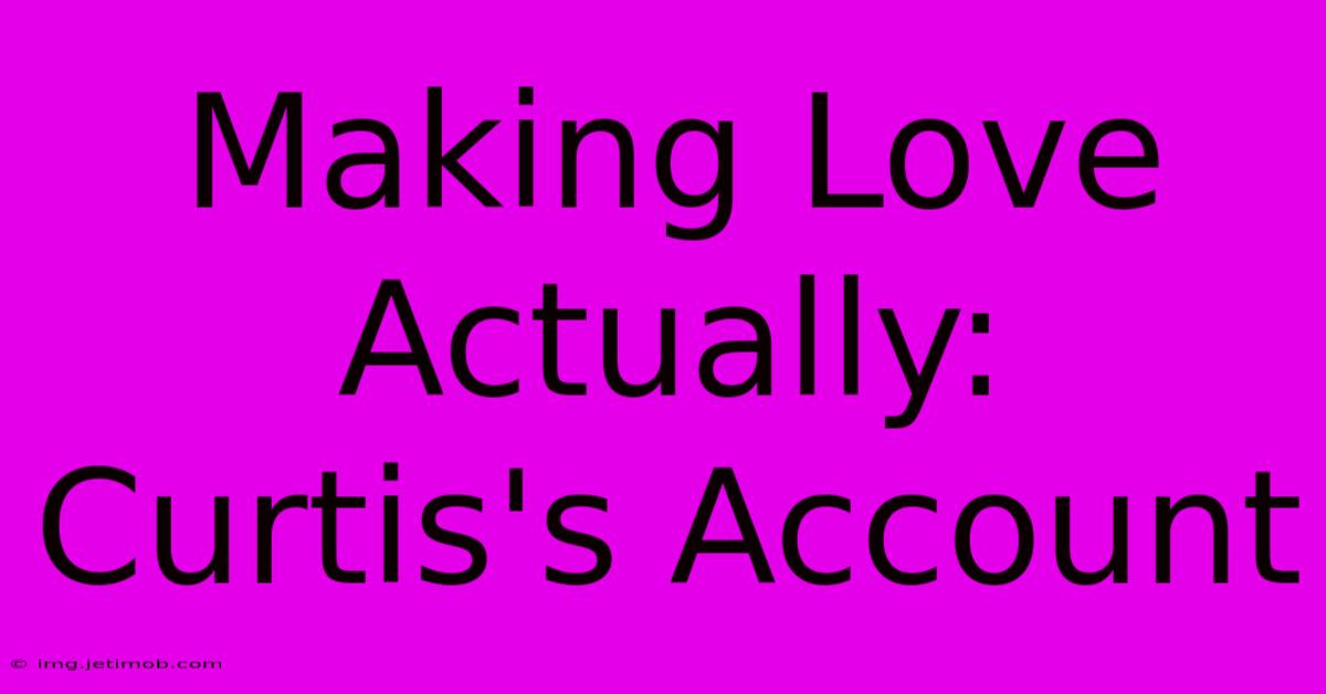 Making Love Actually: Curtis's Account