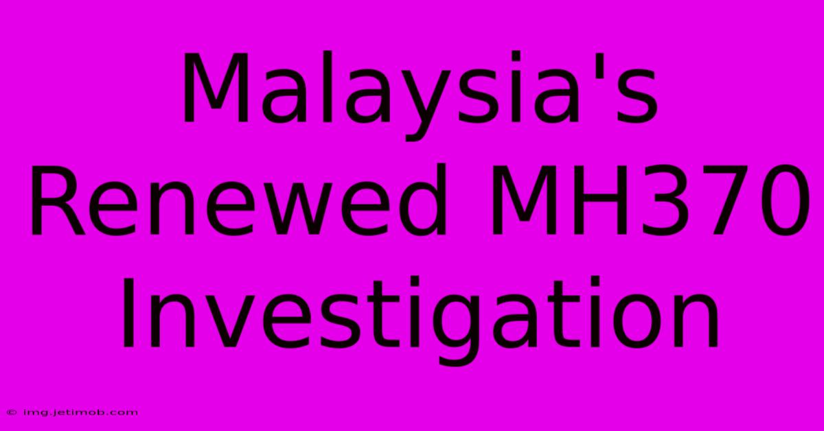 Malaysia's Renewed MH370 Investigation