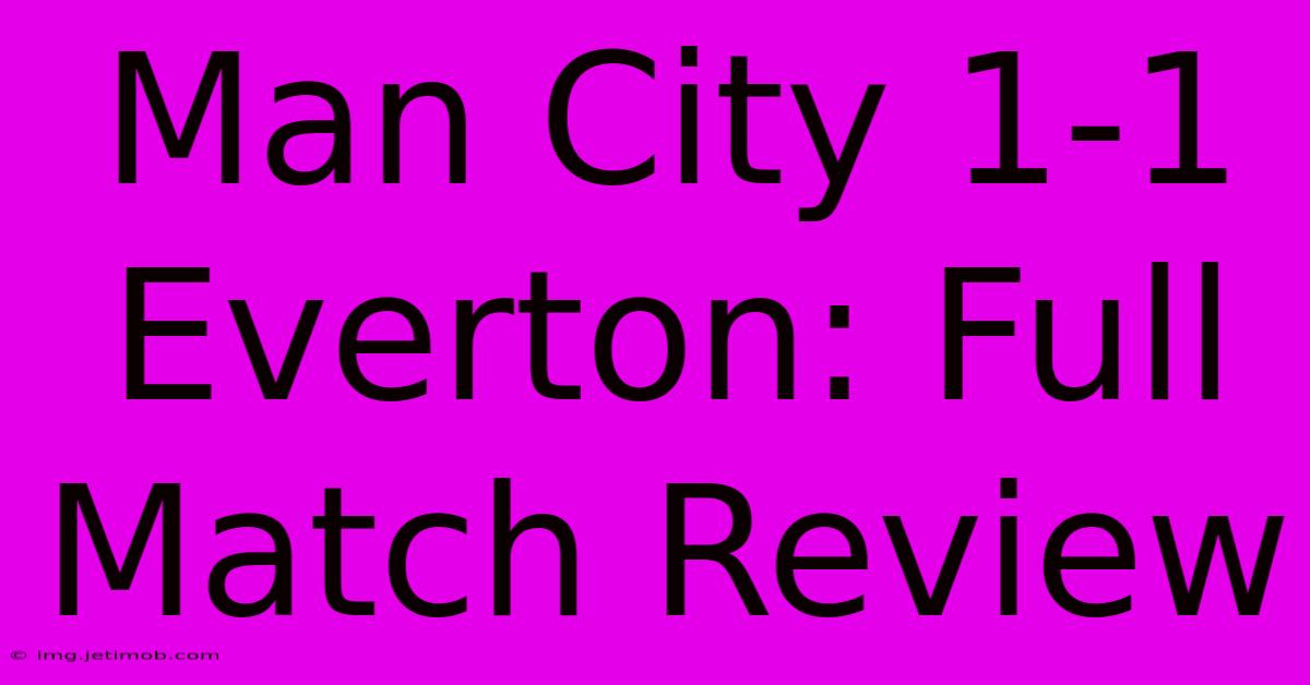 Man City 1-1 Everton: Full Match Review