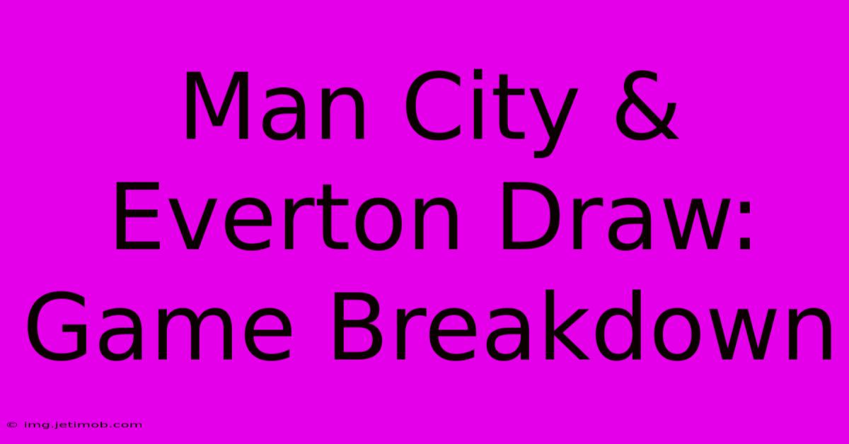 Man City & Everton Draw: Game Breakdown