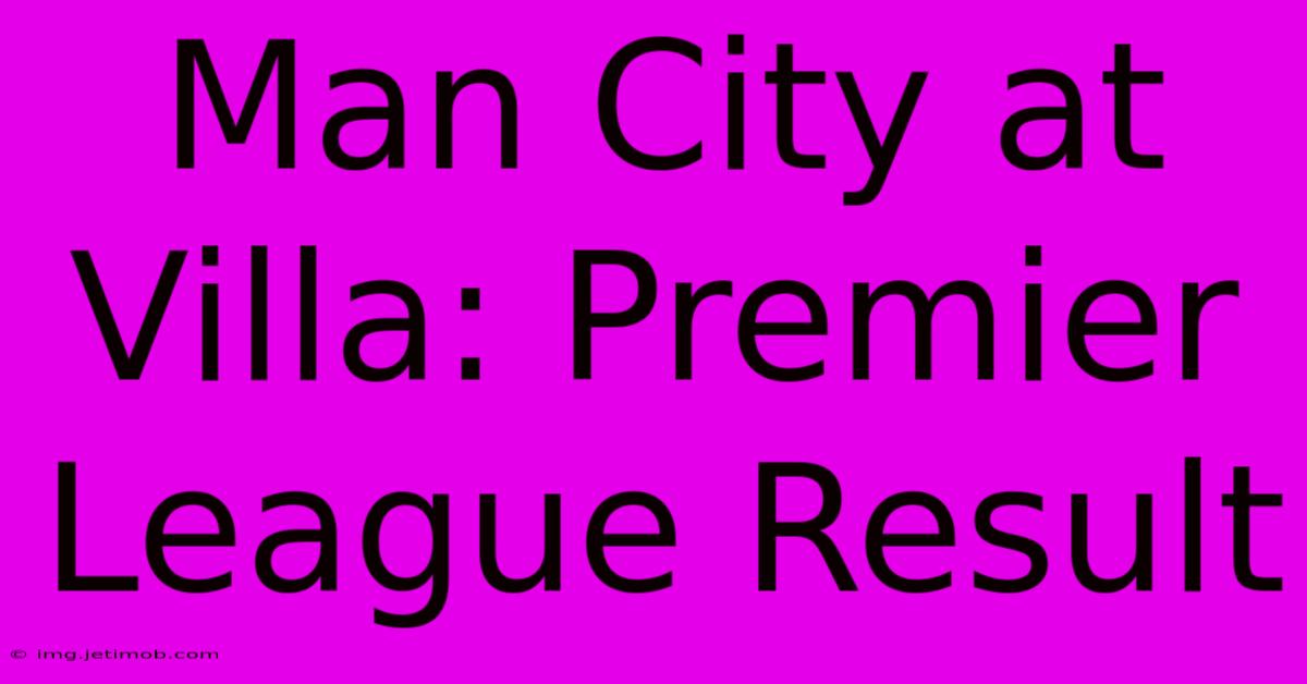 Man City At Villa: Premier League Result