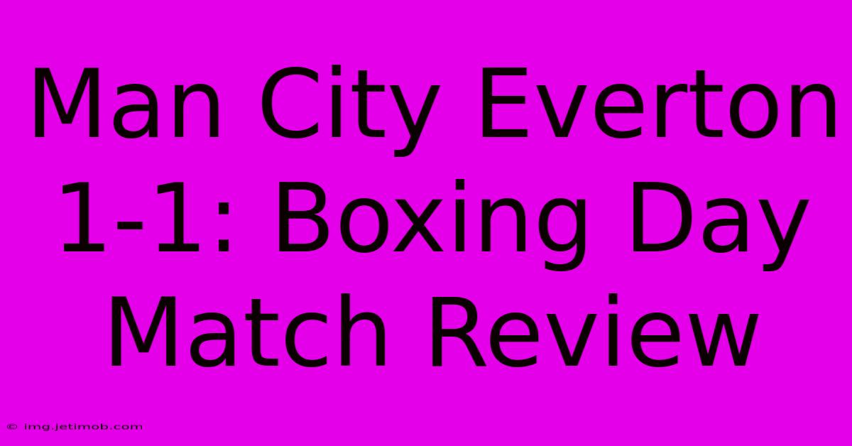 Man City Everton 1-1: Boxing Day Match Review