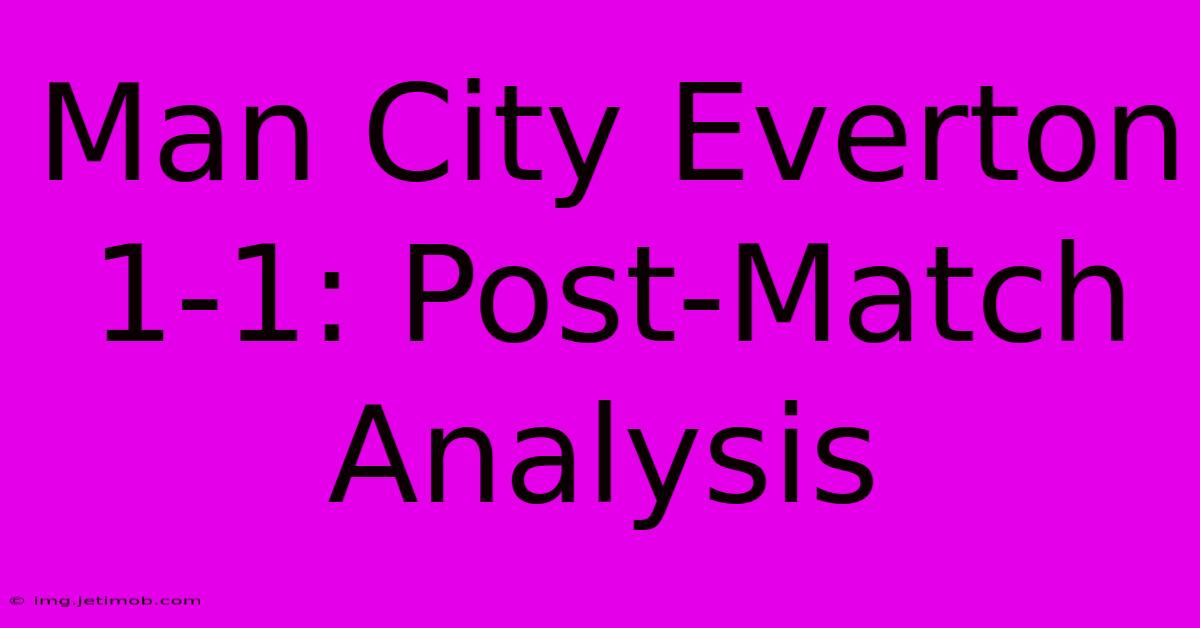 Man City Everton 1-1: Post-Match Analysis