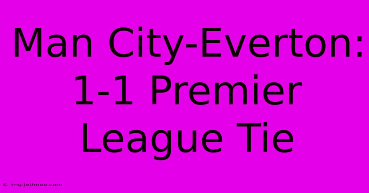 Man City-Everton: 1-1 Premier League Tie